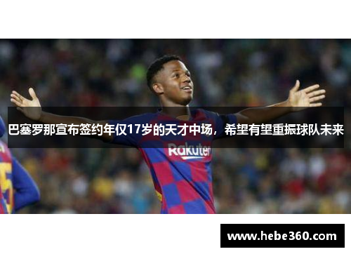 巴塞罗那宣布签约年仅17岁的天才中场，希望有望重振球队未来