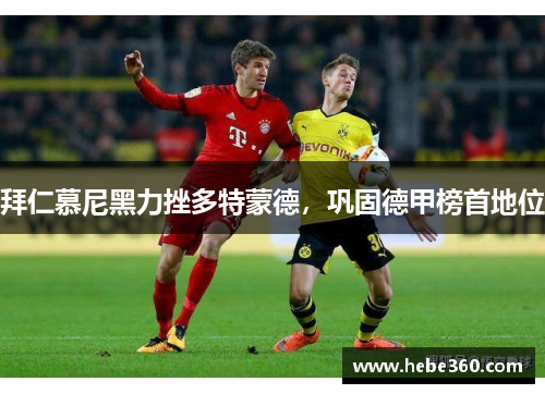 拜仁慕尼黑力挫多特蒙德，巩固德甲榜首地位