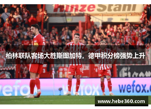 柏林联队客场大胜斯图加特，德甲积分榜强势上升