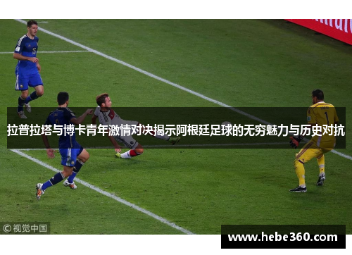 拉普拉塔与博卡青年激情对决揭示阿根廷足球的无穷魅力与历史对抗
