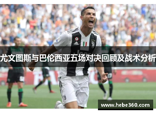 尤文图斯与巴伦西亚五场对决回顾及战术分析