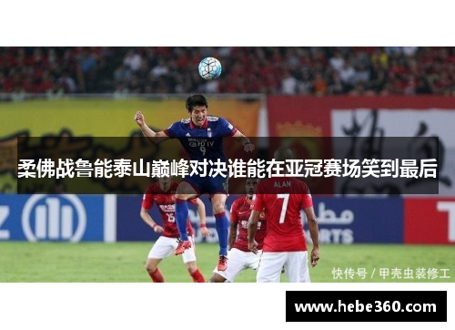 柔佛战鲁能泰山巅峰对决谁能在亚冠赛场笑到最后