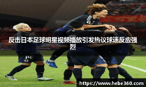 反击日本足球明星视频播放引发热议球迷反应强烈